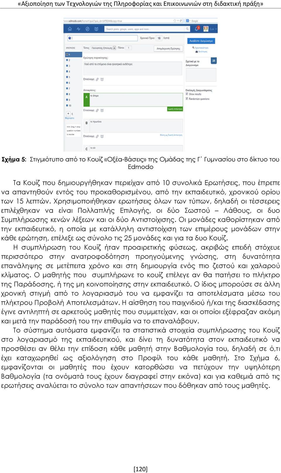 Χρησιμοποιήθηκαν ερωτήσεις όλων των τύπων, δηλαδή οι τέσσερεις επιλέχθηκαν να είναι Πολλαπλής Επιλογής, οι δύο Σωστού Λάθους, οι δυο Συμπλήρωσης κενών λέξεων και οι δύο Αντιστοίχισης.