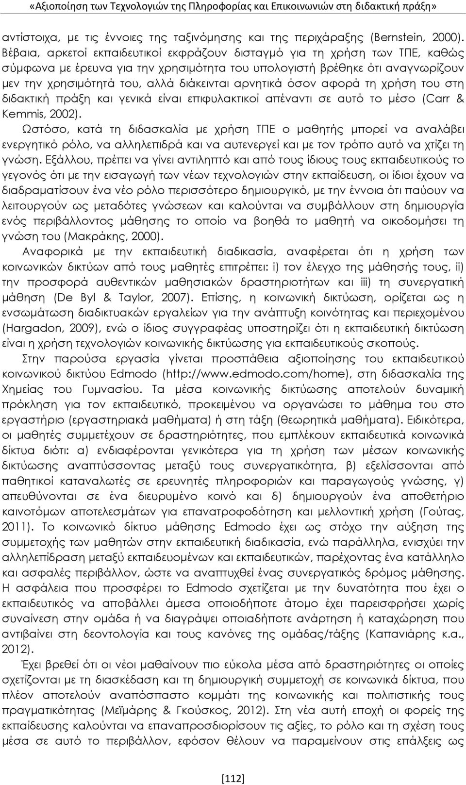 αρνητικά όσον αφορά τη χρήση του στη διδακτική πράξη και γενικά είναι επιφυλακτικοί απέναντι σε αυτό το μέσο (Carr & Kemmis, 2002).