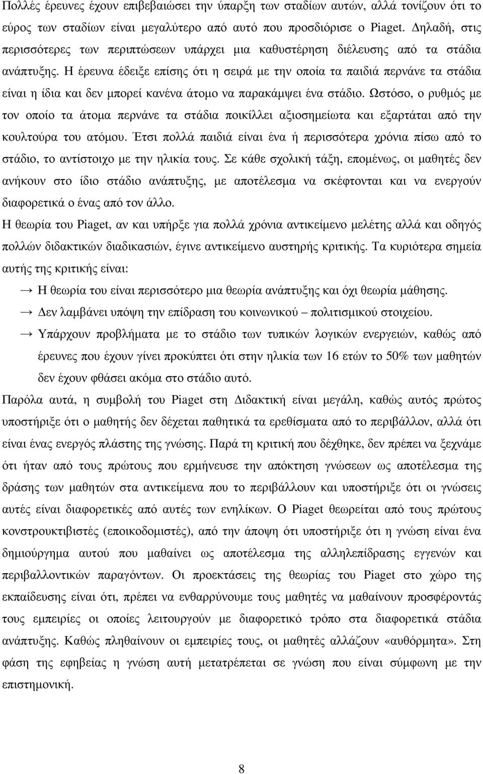 Η έρευνα έδειξε επίσης ότι η σειρά µε την οποία τα παιδιά περνάνε τα στάδια είναι η ίδια και δεν µπορεί κανένα άτοµο να παρακάµψει ένα στάδιο.