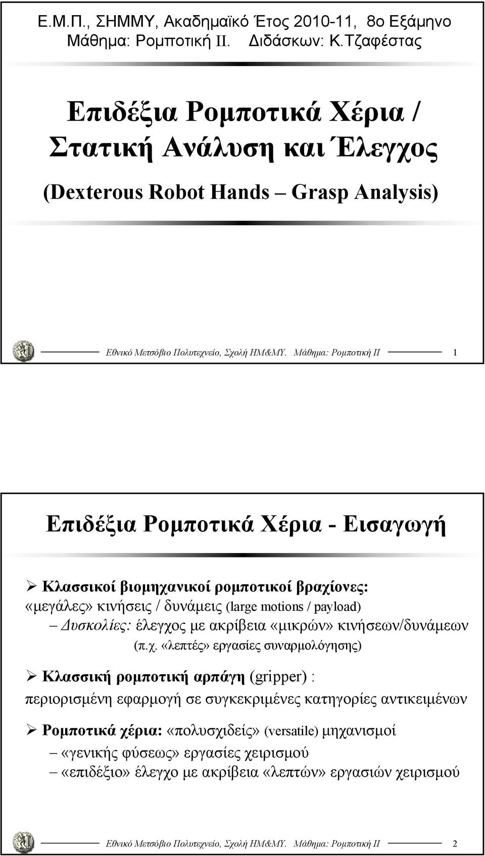 Μάθημα: Ρομποτική ΙΙ Επιδέξια Ρομποτικά Χέρια - Εισαγωγή Κλασσικοί βιομηχανικοί ρομποτικοί βραχίονες: «μεγάλες» κινήσεις / δυνάμεις (large motons / payload) Δυσκολίες: έλεγχος με ακρίβεια «μικρών»