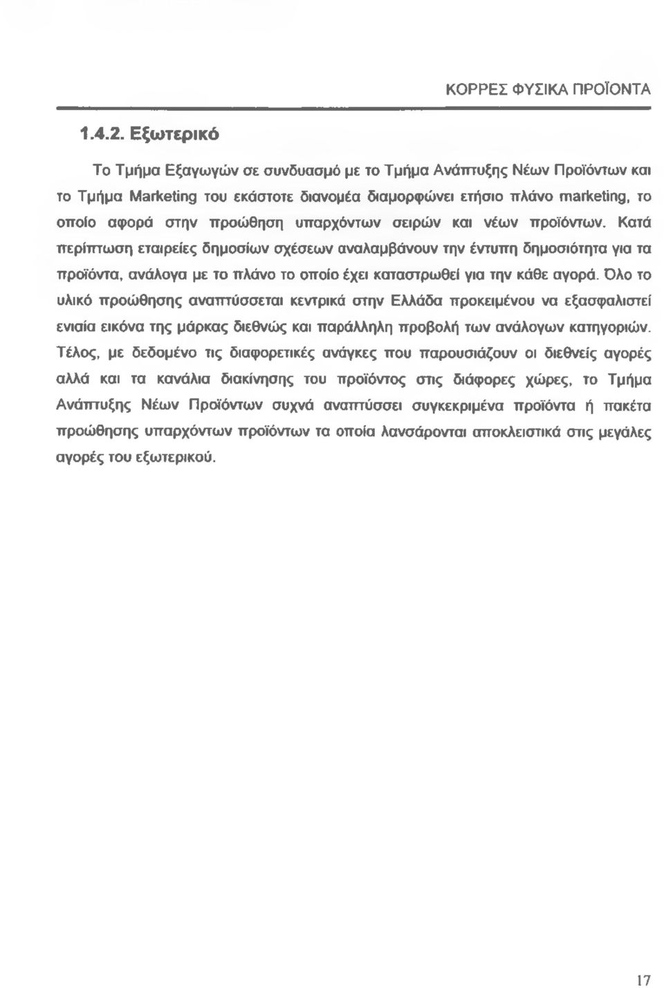 σειρών και νέων προϊόντων. Κατά περίπτωση εταιρείες δημοσίων σχέσεων αναλαμβάνουν την έντυπη δημοσιότητα για τα προϊόντα, ανάλογα με το πλάνο το οποίο έχει καταστρωθεί για την κάθε αγορά.