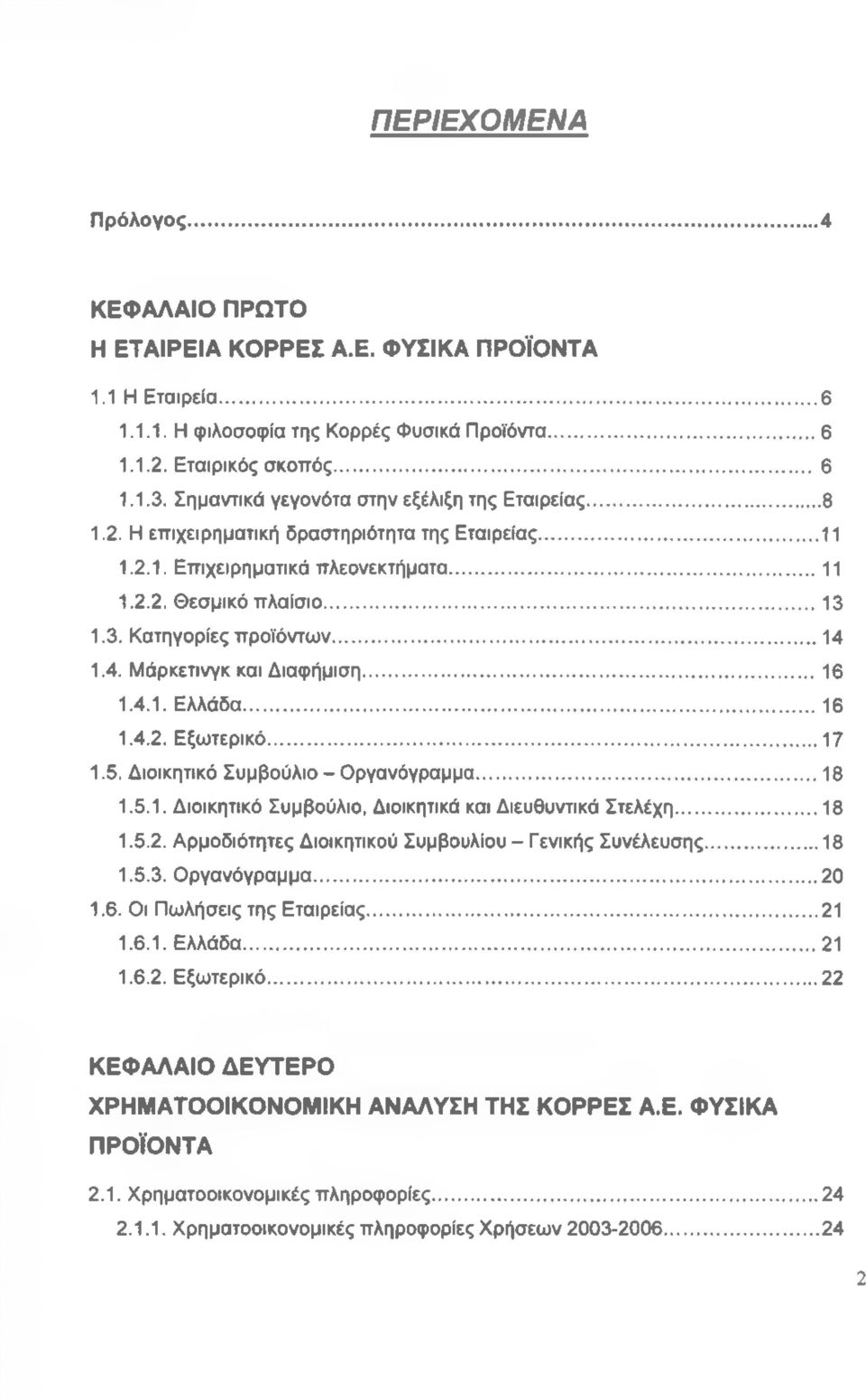 .. 14 1.4. Μάρκετινγκ και Διαφήμιση...16 1.4.1. Ελλάδα... 16 1.4.2. Εξωτερικό...17 1.5. Διοικητικό Συμβούλιο - Οργανόγραμμα...18 1.5.1. Διοικητικό Συμβούλιο, Διοικητικά και Διευθυντικά Στελέχη...18 1.5.2. Αρμοδιότητες Διοικητικού Συμβουλίου - Γενικής Συνέλευσης.