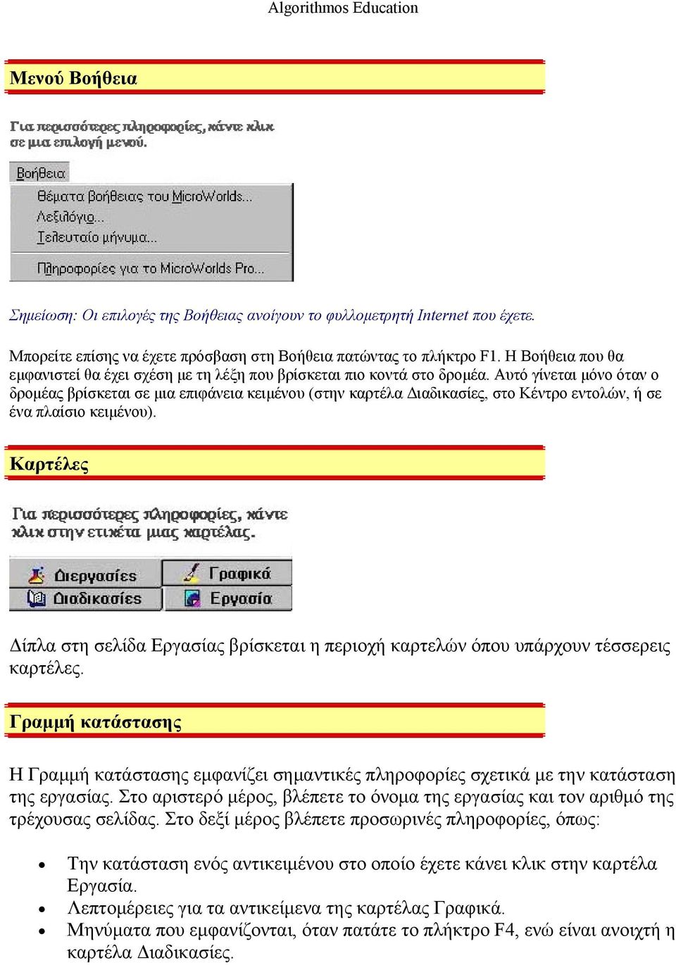 Αυτό γίνεται μόνο όταν ο δρομέας βρίσκεται σε μια επιφάνεια κειμένου (στην καρτέλα Διαδικασίες, στο Κέντρο εντολών, ή σε ένα πλαίσιο κειμένου).