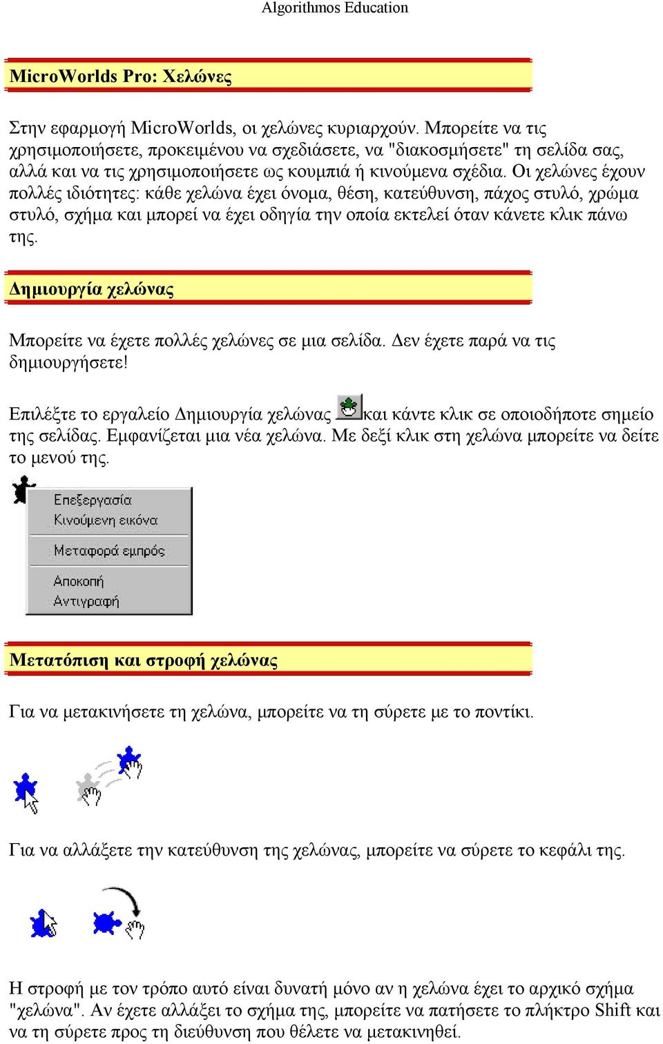 Οι χελώνες έχουν πολλές ιδιότητες: κάθε χελώνα έχει όνομα, θέση, κατεύθυνση, πάχος στυλό, χρώμα στυλό, σχήμα και μπορεί να έχει οδηγία την οποία εκτελεί όταν κάνετε κλικ πάνω της.