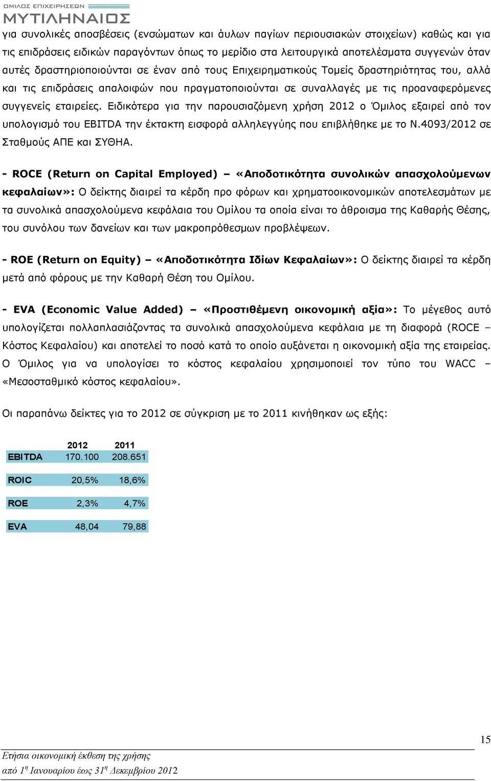 Ειδικότερα για την παρουσιαζόμενη χρήση 2012 ο Όμιλος εξαιρεί από τον υπολογισμό του EBITDA την έκτακτη εισφορά αλληλεγγύης που επιβλήθηκε με το Ν.4093/2012 σε Σταθμούς ΑΠΕ και ΣΥΘΗΑ.