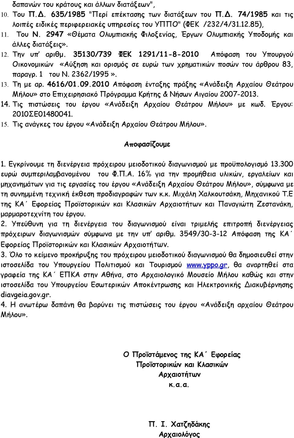 35130/739 ΦΕΚ 1291/11-8-2010 Απόφαση του Υπουργού Οικονομικών «Αύξηση και ορισμός σε ευρώ των χρηματικών ποσών του άρθρου 83, παραγρ. 1 του Ν. 2362/1995». 13. Τη με αρ. 4616/01.09.