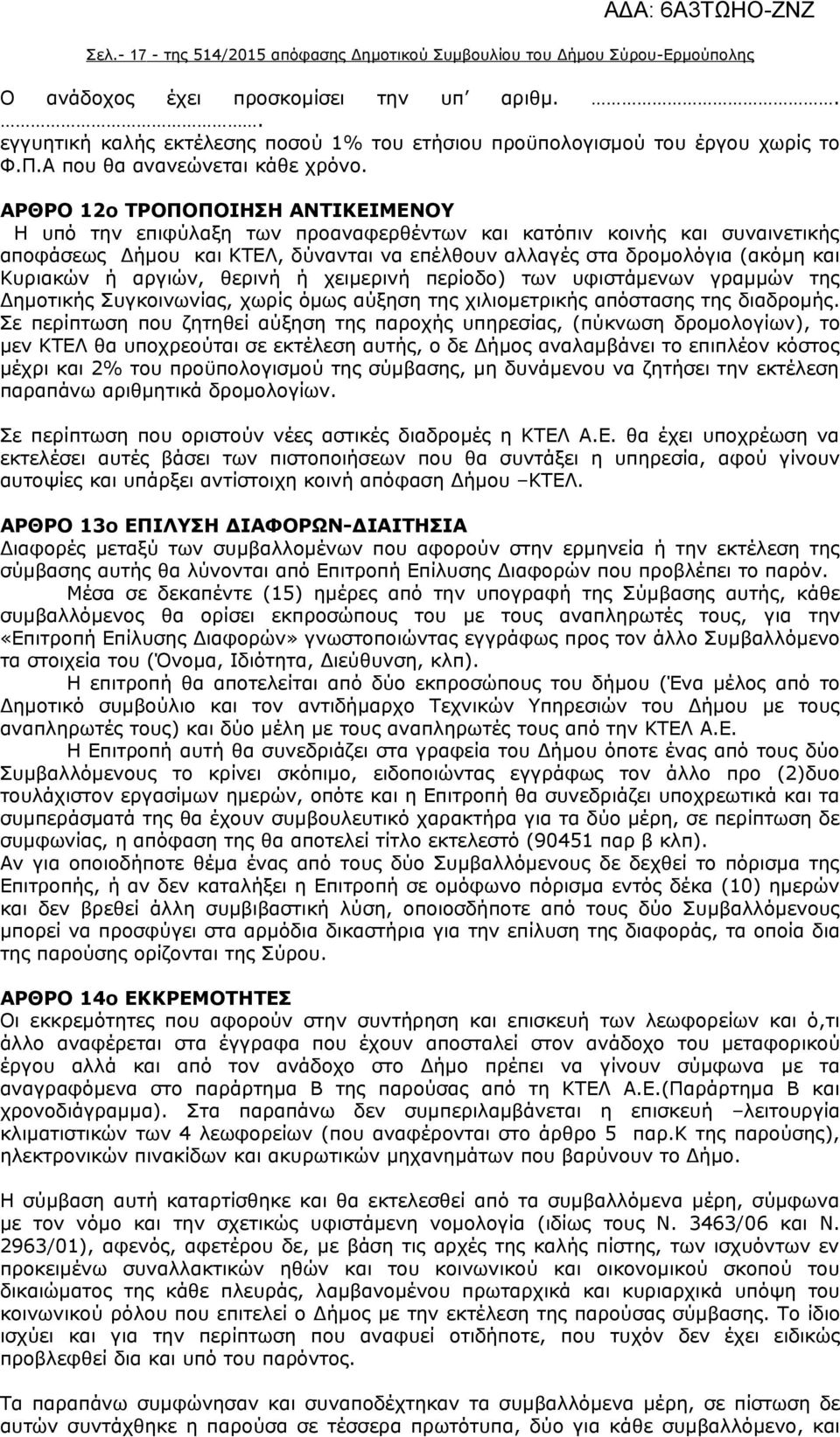 ΑΡΘΡΟ 12ο ΤΡΟΠΟΠΟΙΗΣΗ ΑΝΤΙΚΕΙΜΕΝΟΥ Η υπό την επιφύλαξη των προαναφερθέντων και κατόπιν κοινής και συναινετικής αποφάσεως Δήμου και ΚΤΕΛ, δύνανται να επέλθουν αλλαγές στα δρομολόγια (ακόμη και