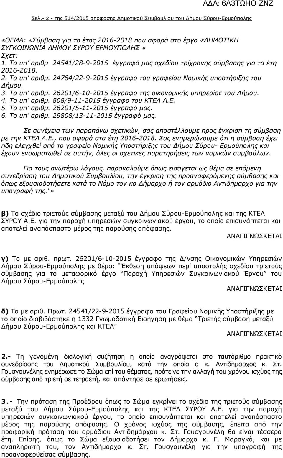 4. Το υπ αριθμ. 808/9-11-2015 έγγραφο του ΚΤΕΛ Α.Ε. 5. Το υπ αριθμ. 26201/5-11-2015 έγγραφό μας. 6. Το υπ αριθμ. 29808/13-11-2015 έγγραφό μας.