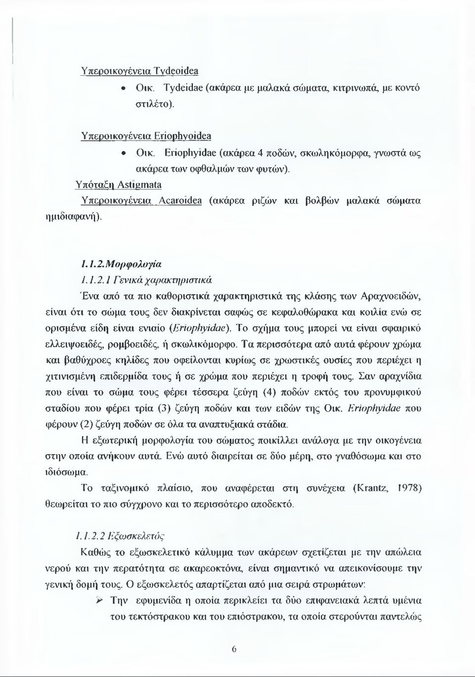 1.2.1 Γενικά χαρακτηριστικά Ένα από τα πιο καθοριστικά χαρακτηριστικά της κλάσης των Αραχνοειδών, είναι ότι το σώμα τους δεν διακρίνεται σαφώς σε κεφαλοθώρακα και κοιλία ενώ σε ορισμένα είδη είναι