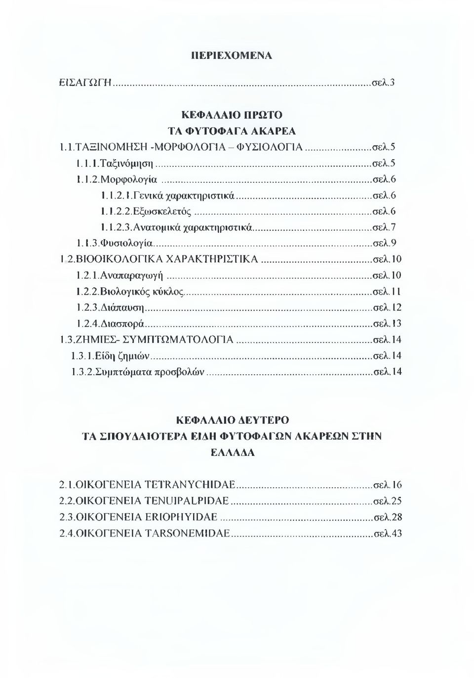 .. σελ. 12 1.2.4. Διασπορά... σελ. 13 1.3.ΖΗΜΙΕΣ- ΣΥΜΠΤΩΜΑΤΟΛΟΓΙΑ...σελ. 14 1.3.1. Είδη ζη μιών...σελ. 14 1.3.2. Συμπτώματα προσβολών... σελ. 14 ΚΕΦΑΛΑΙΟ ΔΕΥΤΕΡΟ ΤΑ ΣΠΟΥΔΑΙΟΤΕΡΑ ΕΙΔΗ ΦΥΤΟΦΑΓΩΝ ΑΚΑΡΕΩΝ ΣΤΗΝ ΕΑΑΑΑΑ 2.