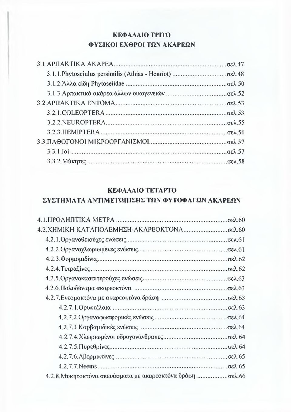 .. σελ. 58 ΚΕΦΑΛΑΙΟ ΤΕΤΑΡΤΟ ΣΥΣΤΗΜΑΤΑ ΑΝΤΙΜΕΤΩΠΙΣΗΣ ΓΩΝ ΦΥΤΟΦΑΓΩΝ ΑΚΑΡΕΩΝ 4.1. ΠΡΟΛΗΠΤΙΚΑ ΜΕΤΡΑ... σελ.60 4.2. ΧΗΜΙΚΗ ΚΑΤΑΠΟΛΕΜΗΣΗ-ΑΚΑΡΕΟΚΤΟΝΑ... σελ.60 4.2.1.Οργανοθειούχες ενώσεις... σελ.61 4.2.2.0ργανοχλωριωμένες ενώσεις.