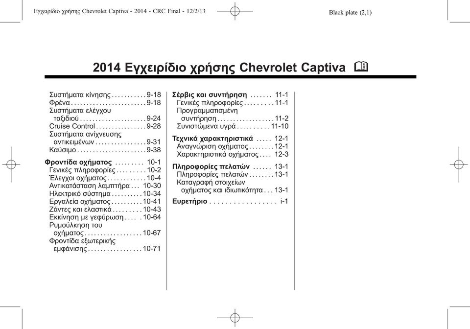 ........ 10-2 Έλεγχοι οχήματος............ 10-4 Αντικατάσταση λαμπτήρα... 10-30 Ηλεκτρικό σύστημα.......... 10-34 Εργαλεία οχήματος.......... 10-41 Ζάντες και ελαστικά......... 10-43 Εκκίνηση με γεφύρωση.