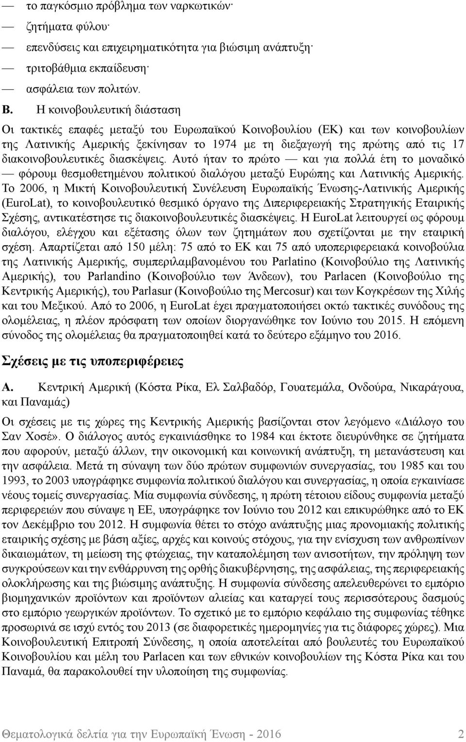 διακοινοβουλευτικές διασκέψεις. Αυτό ήταν το πρώτο και για πολλά έτη το μοναδικό φόρουμ θεσμοθετημένου πολιτικού διαλόγου μεταξύ Ευρώπης και Λατινικής Αμερικής.