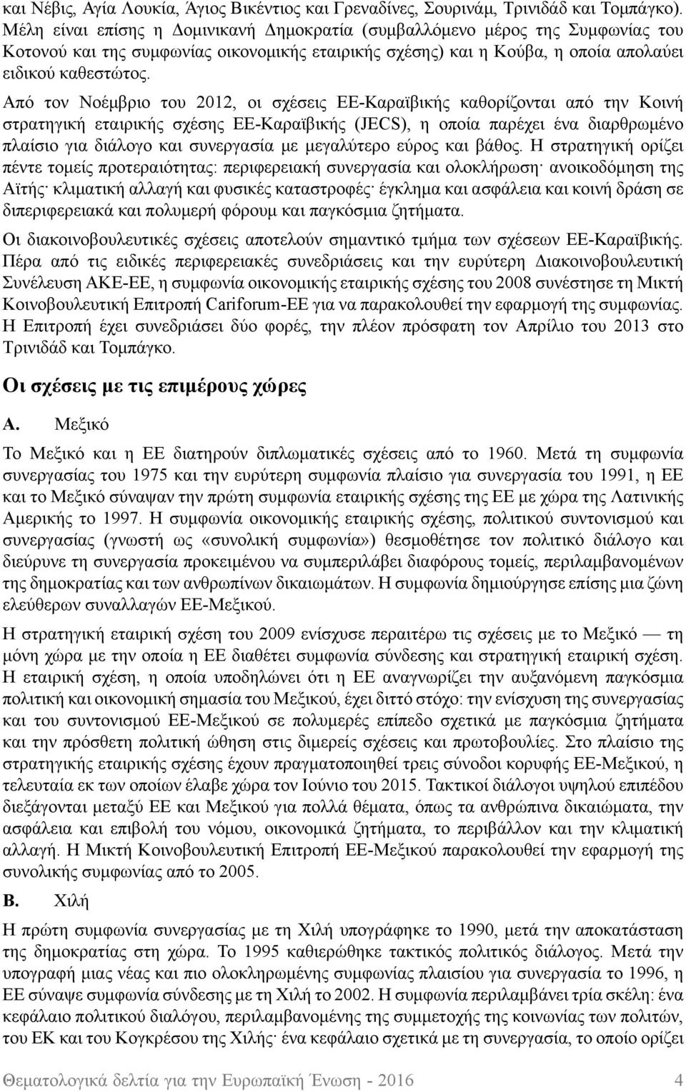 Από τον Νοέμβριο του 2012, οι σχέσεις ΕΕ-Καραϊβικής καθορίζονται από την Κοινή στρατηγική εταιρικής σχέσης ΕΕ-Καραϊβικής (JECS), η οποία παρέχει ένα διαρθρωμένο πλαίσιο για διάλογο και συνεργασία με