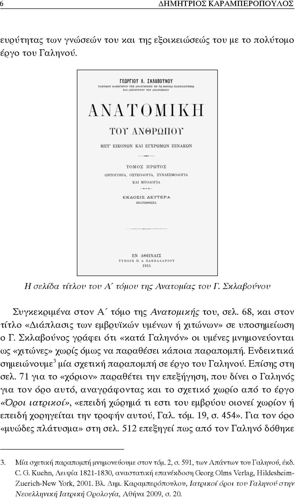 Σκλαβούνος γράφει ότι «κατά Γαληνόν» οι υμένες μνημονεύονται ως «χιτώνες» χωρίς όμως να παραθέσει κάποια παραπομπή. Ενδεικτικά σημειώνουμε 3 μία σχετική παραπομπή σε έργο του Γαληνού. Επίσης στη σελ.