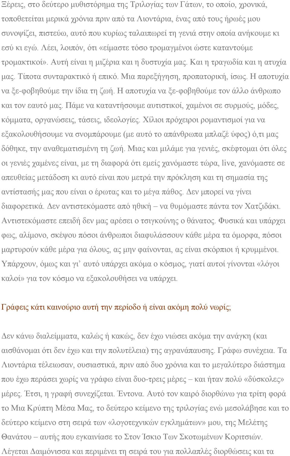 Τίποτα συνταρακτικό ή επικό. Μια παρεξήγηση, προπατορική, ίσως. Η αποτυχία να ξε-φοβηθούμε την ίδια τη ζωή. Η αποτυχία να ξε-φοβηθούμε τον άλλο άνθρωπο και τον εαυτό μας.