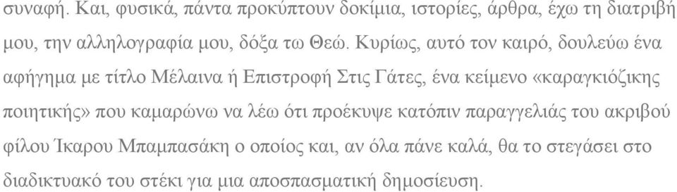 Θεώ. Κυρίως, αυτό τον καιρό, δουλεύω ένα αφήγημα με τίτλο Μέλαινα ή Επιστροφή Στις Γάτες, ένα κείμενο