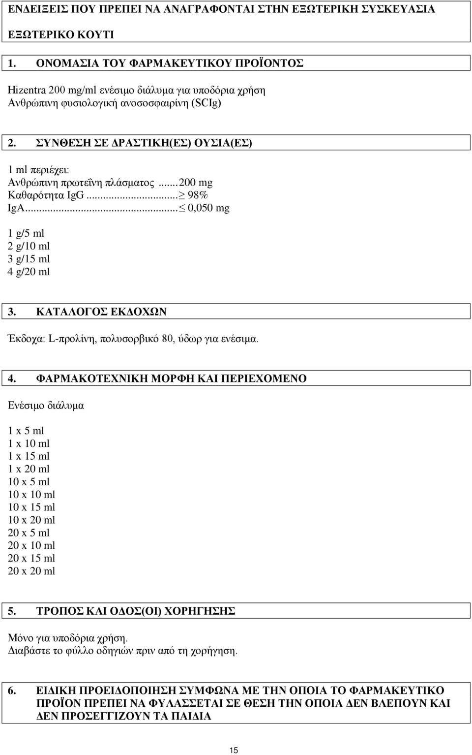 ΣΥΝΘΕΣΗ ΣΕ ΔΡΑΣΤΙΚΗ(ΕΣ) ΟΥΣΙΑ(ΕΣ) 1 ml περιέχει: Ανθρώπινη πρωτεΐνη πλάσματος... 200 mg Καθαρότητα IgG... 98% IgA... 0,050 mg 1 g/5 ml 2 g/10 ml 3 g/15 ml 4 g/20 ml 3.