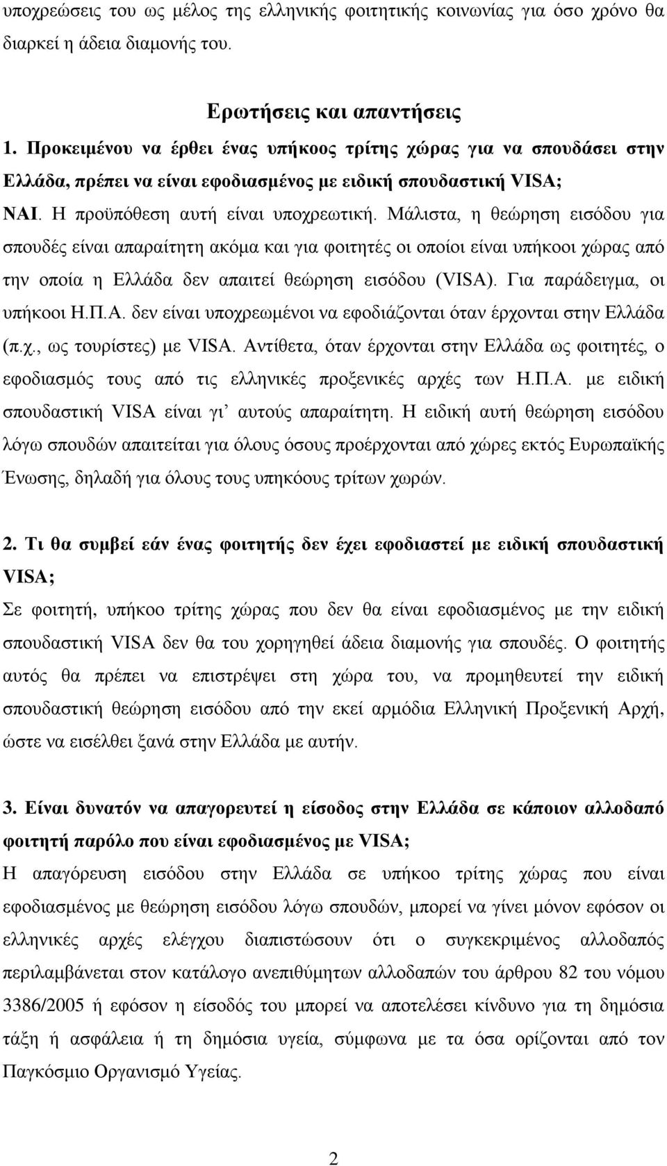 Μάιηζηα, ε ζεψξεζε εηζφδνπ γηα ζπνπδέο είλαη απαξαίηεηε αθφκα θαη γηα θνηηεηέο νη νπνίνη είλαη ππήθννη ρψξαο απφ ηελ νπνία ε Διιάδα δελ απαηηεί ζεψξεζε εηζφδνπ (VISA). Γηα παξάδεηγκα, νη ππήθννη Ζ.Π.