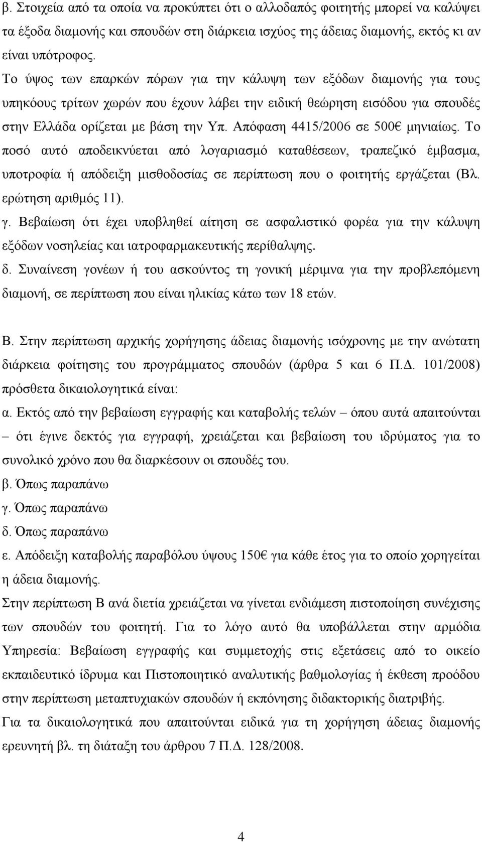 Απφθαζε 4415/2006 ζε 500 κεληαίσο. Τν πνζφ απηφ απνδεηθλχεηαη απφ ινγαξηαζκφ θαηαζέζεσλ, ηξαπεδηθφ έκβαζκα, ππνηξνθία ή απφδεημε κηζζνδνζίαο ζε πεξίπησζε πνπ ν θνηηεηήο εξγάδεηαη (Βι.