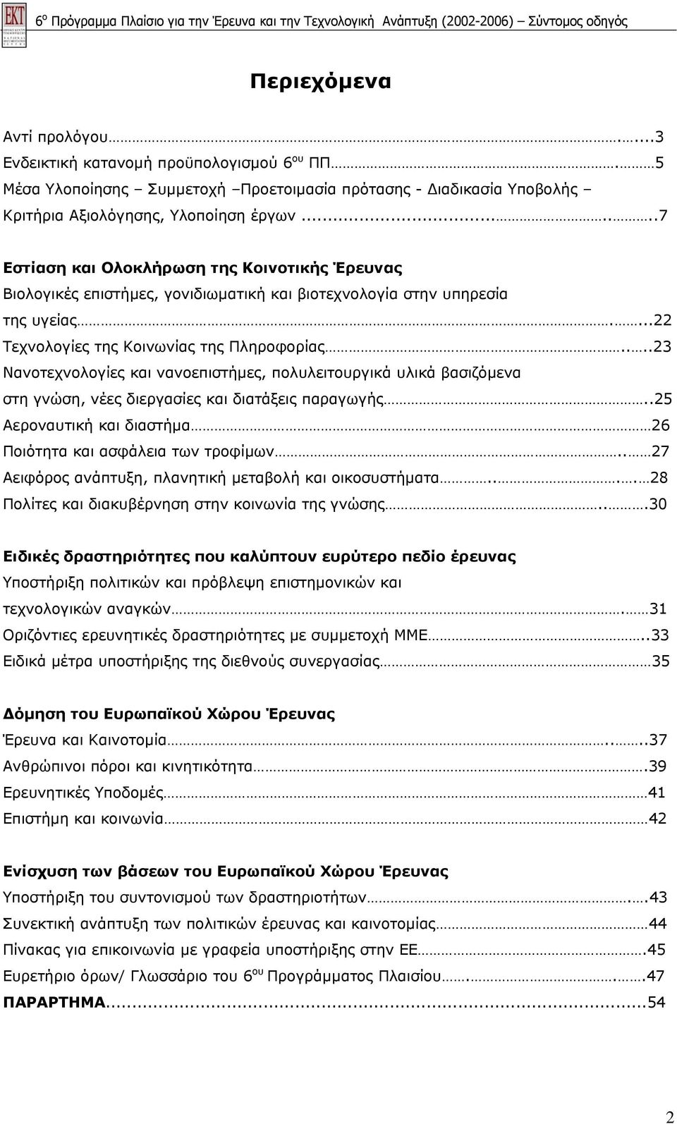 ......7 Εστίαση και Ολοκλήρωση της Κοινοτικής Έρευνας Βιολογικές επιστήµες, γονιδιωµατική και βιοτεχνολογία στην υπηρεσία της υγείας....22 Τεχνολογίες της Κοινωνίας της Πληροφορίας.