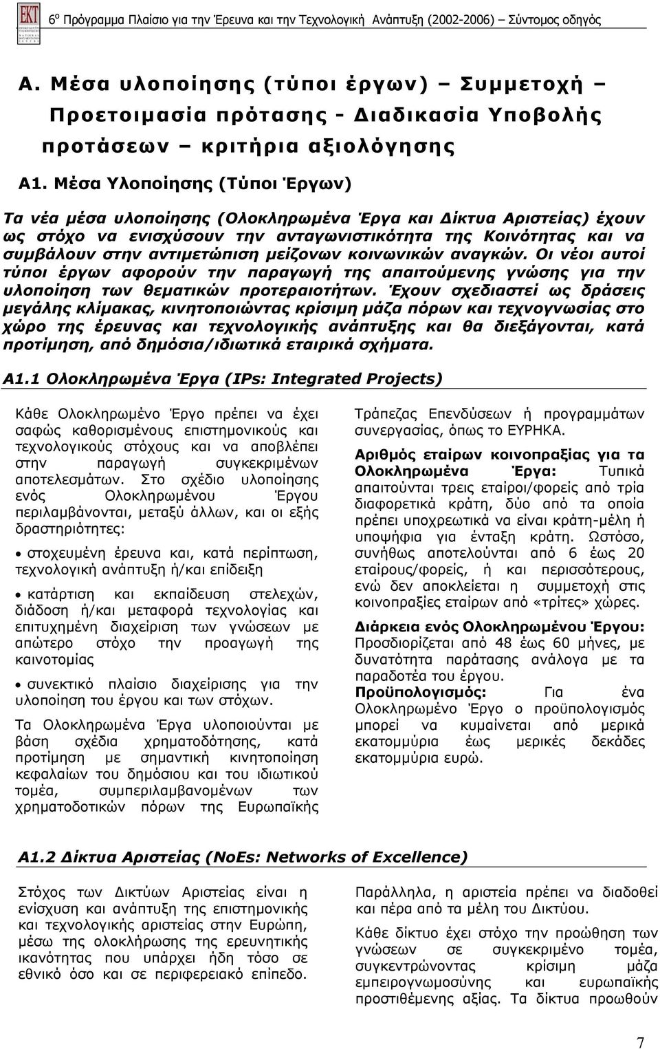 Μέσα Υλοποίησης (Τύποι Έργων) Τα νέα µέσα υλοποίησης (Ολοκληρωµένα Έργα και ίκτυα Αριστείας) έχουν ως στόχο να ενισχύσουν την ανταγωνιστικότητα της Κοινότητας και να συµβάλουν στην αντιµετώπιση