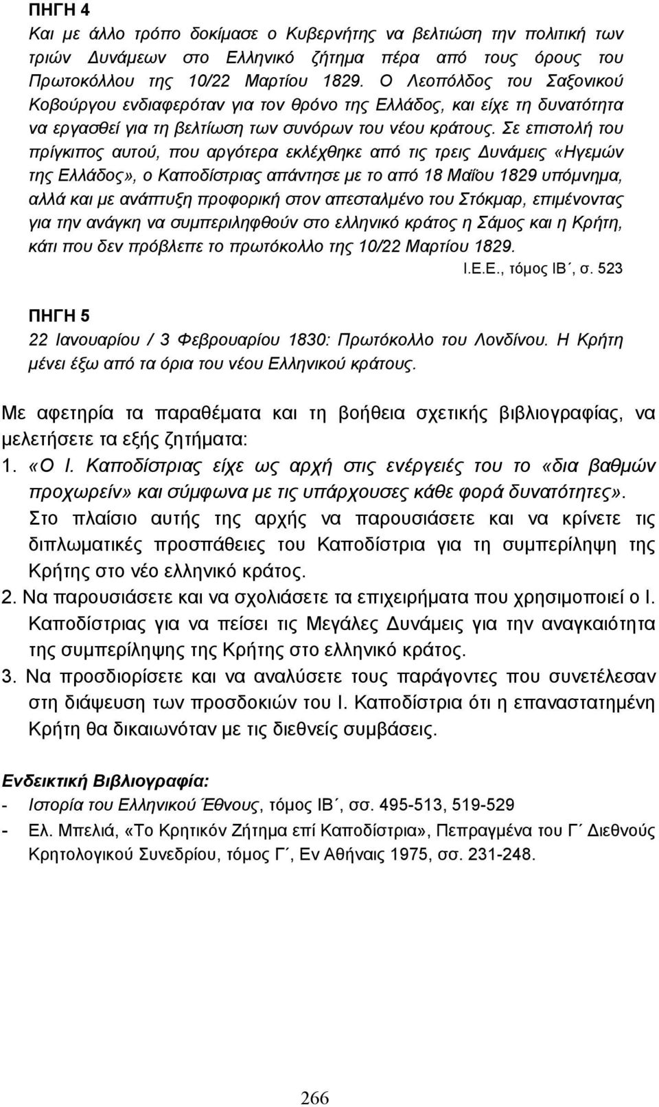 Σε επιστολή του πρίγκιπος αυτού, που αργότερα εκλέχθηκε από τις τρεις υνάµεις «Ηγεµών της Ελλάδος», ο Καποδίστριας απάντησε µε το από 18 Μαΐου 1829 υπόµνηµα, αλλά και µε ανάπτυξη προφορική στον