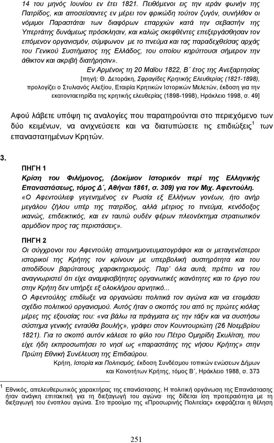 πρόσκλησιν, και καλώς σκεφθέντες επεξεργάσθησαν τον επόµενον οργανισµόν, σύµφωνον µε το πνεύµα και τας παραδεχθείσας αρχάς του Γενικού Συστήµατος της Ελλάδος, του οποίου κηρύττουσι σήµερον την