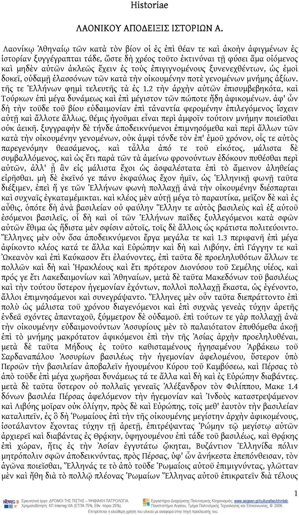 ἐπιγιγνομένους ξυνενεχθέντων, ὡς ἐμοὶ δοκεῖ, οὐδαμῇ ἐλασσόνων τῶν κατὰ τὴν οἰκουμένην ποτὲ γενομένων μνήμης ἀξίων. τῆς τε Ἑλλήνων φημὶ τελευτῆς τὰ ἐς 1.