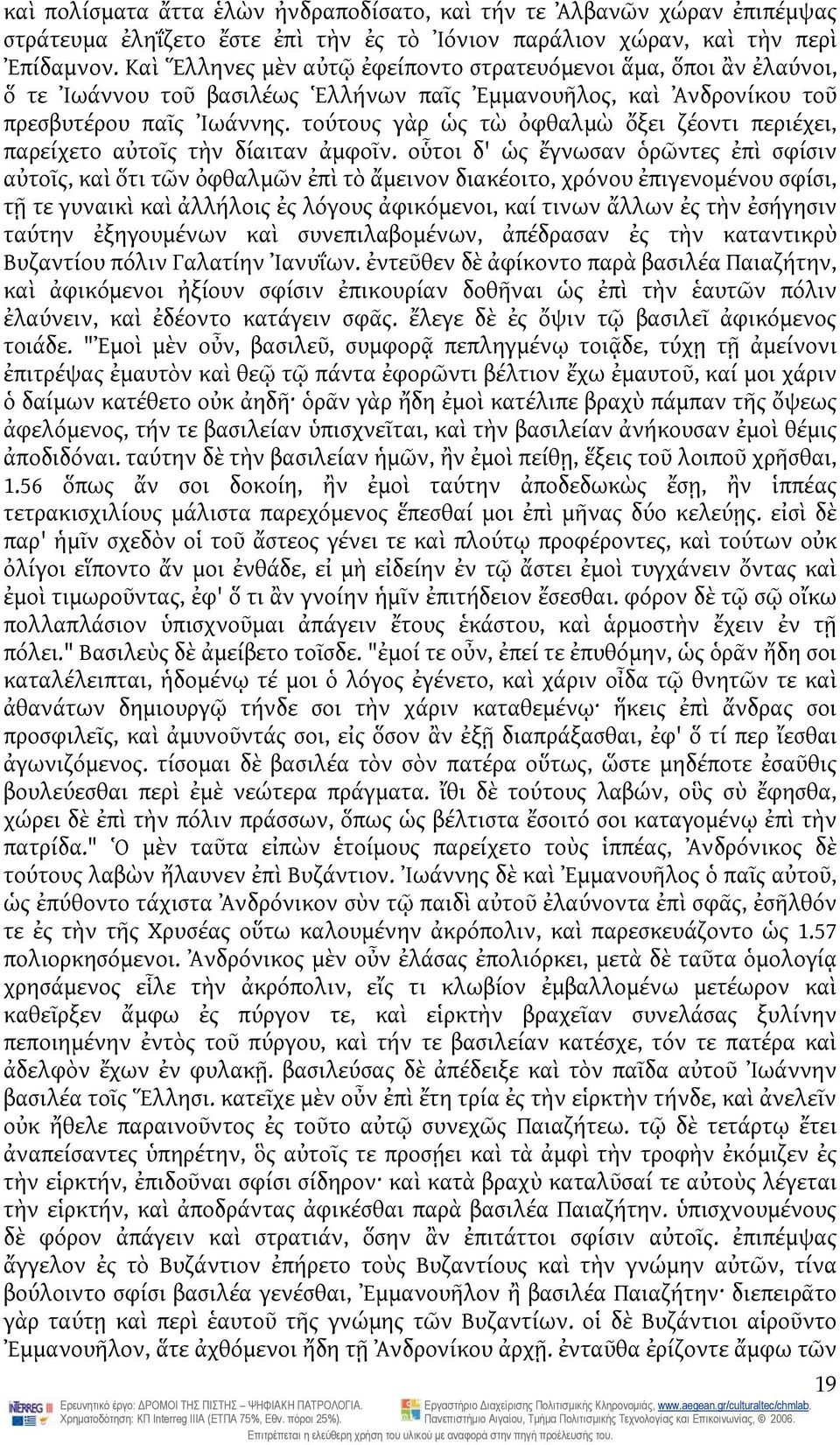 τούτους γὰρ ὡς τὼ ὀφθαλμὼ ὄξει ζέοντι περιέχει, παρείχετο αὐτοῖς τὴν δίαιταν ἀμφοῖν.