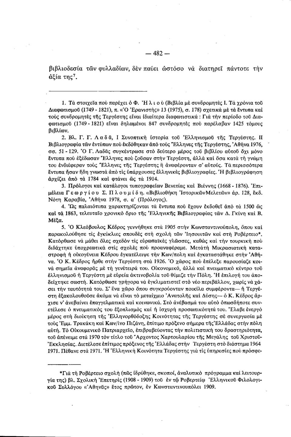 178) σχετικά μέ τα έντυπα καί τους συνδρομητές της Τεργέστης είναι ιδιαίτερα διαφωτιστικά : Για την περίοδο του Διαφωτισμού (1749 1821) είναι δηλωμένοι 847 συνδρομητές πού παρέλαβαν 1425 τόμους