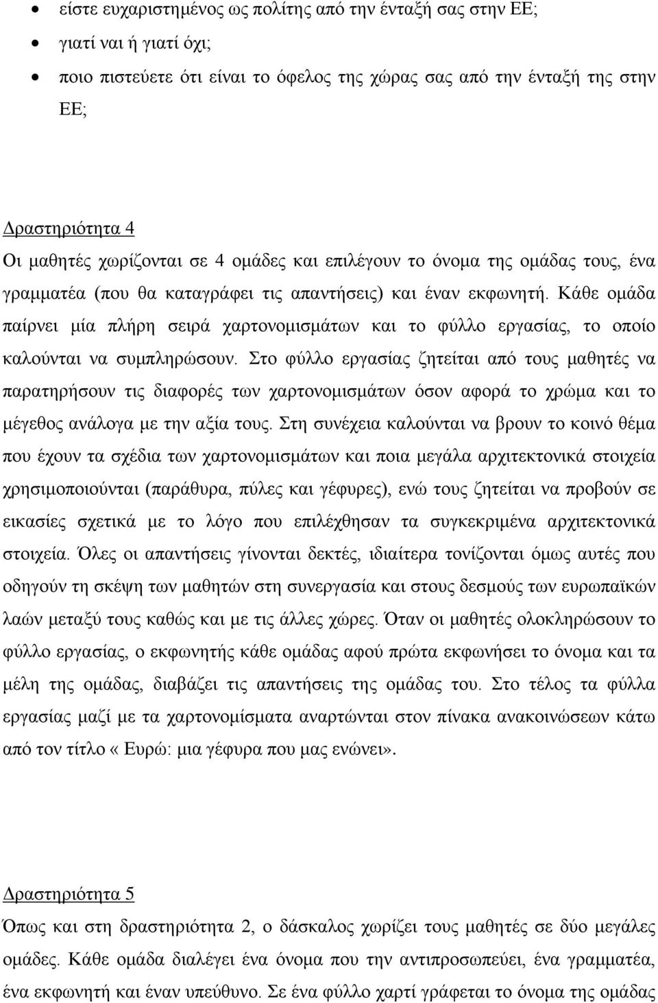 Κάθε ομάδα παίρνει μία πλήρη σειρά χαρτονομισμάτων και το φύλλο εργασίας, το οποίο καλούνται να συμπληρώσουν.