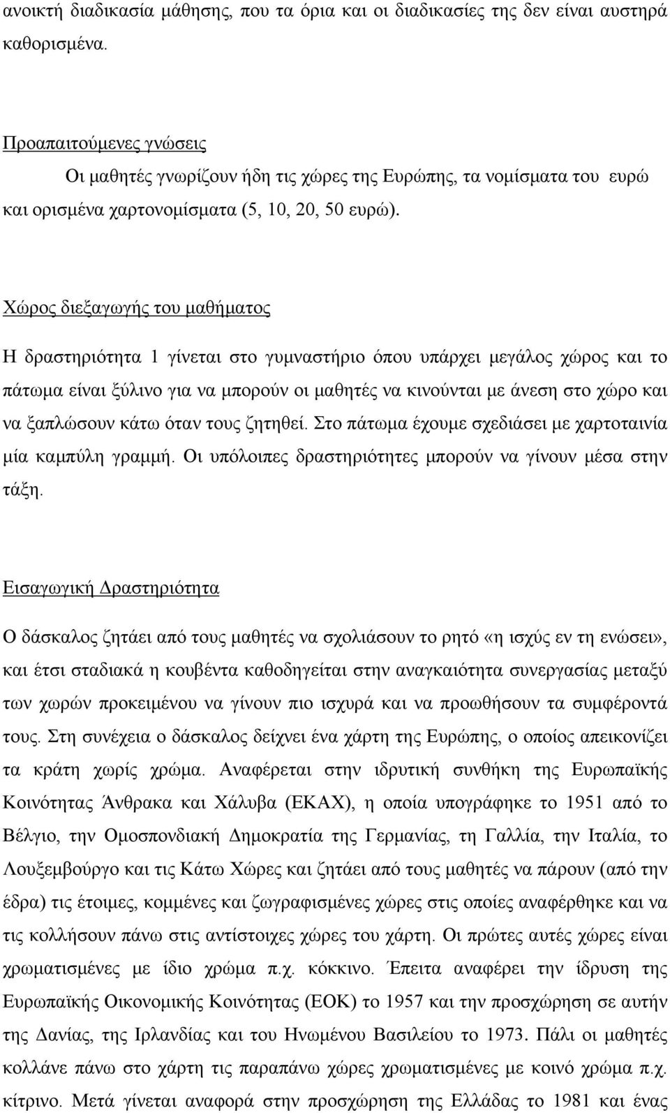 Χώρος διεξαγωγής του μαθήματος Η δραστηριότητα 1 γίνεται στο γυμναστήριο όπου υπάρχει μεγάλος χώρος και το πάτωμα είναι ξύλινο για να μπορούν οι μαθητές να κινούνται με άνεση στο χώρο και να