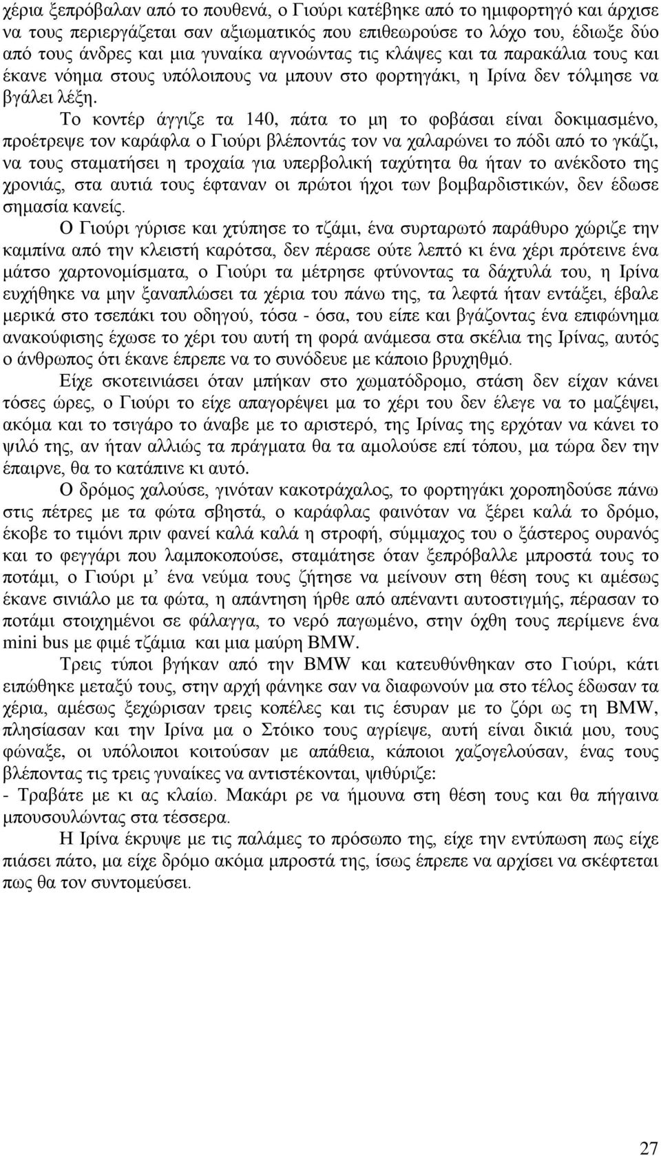 Το κοντέρ άγγιζε τα 140, πάτα το μη το φοβάσαι είναι δοκιμασμένο, προέτρεψε τον καράφλα ο Γιούρι βλέποντάς τον να χαλαρώνει το πόδι από το γκάζι, να τους σταματήσει η τροχαία για υπερβολική ταχύτητα