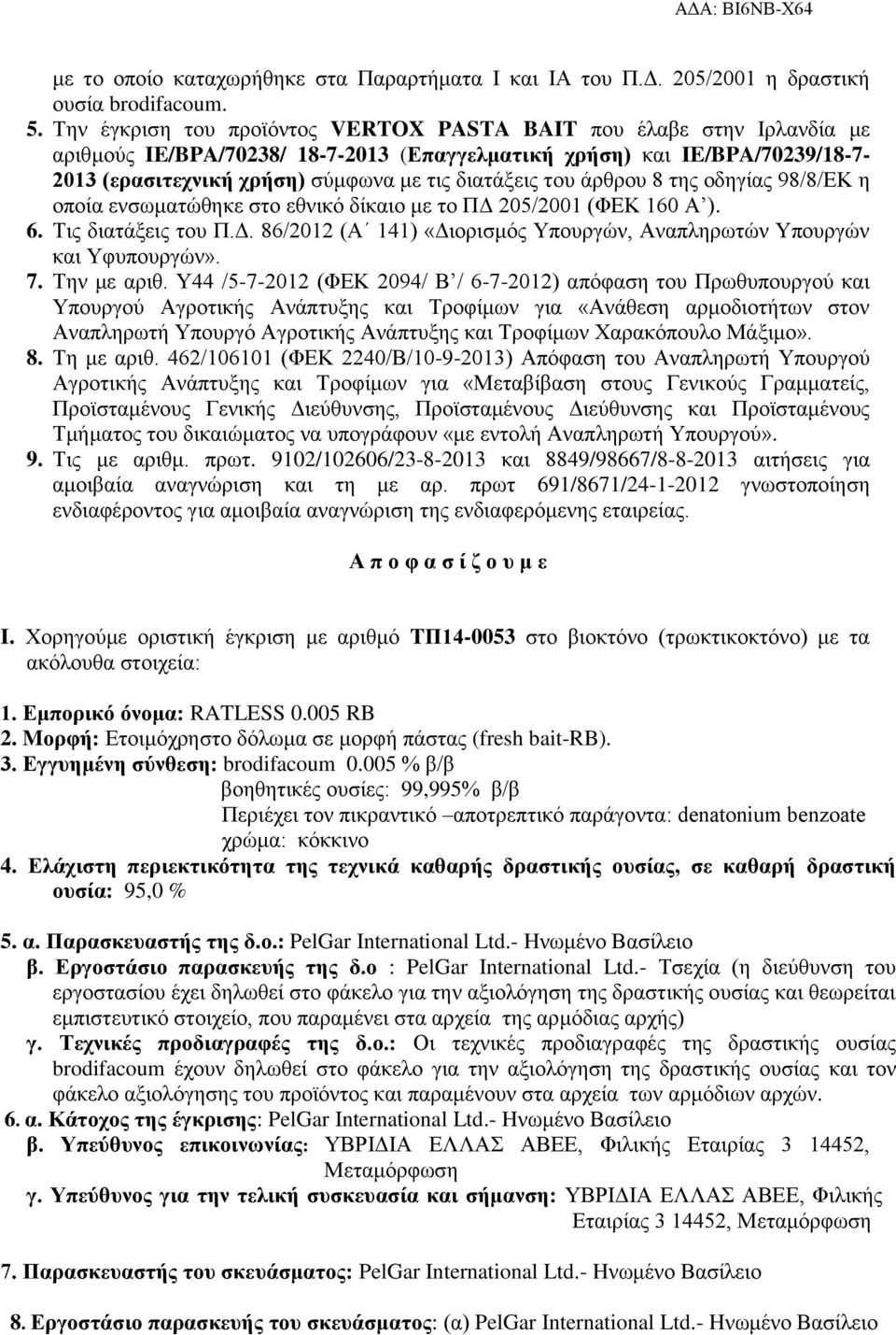 του άρθρου 8 της οδηγίας 98/8/ΕΚ η οποία ενσωματώθηκε στο εθνικό δίκαιο με το ΠΔ 205/2001 (ΦΕΚ 160 Α ). 6. Τις διατάξεις του Π.Δ. 86/2012 (Α 141) «Διορισμός Υπουργών, Αναπληρωτών Υπουργών και Υφυπουργών».