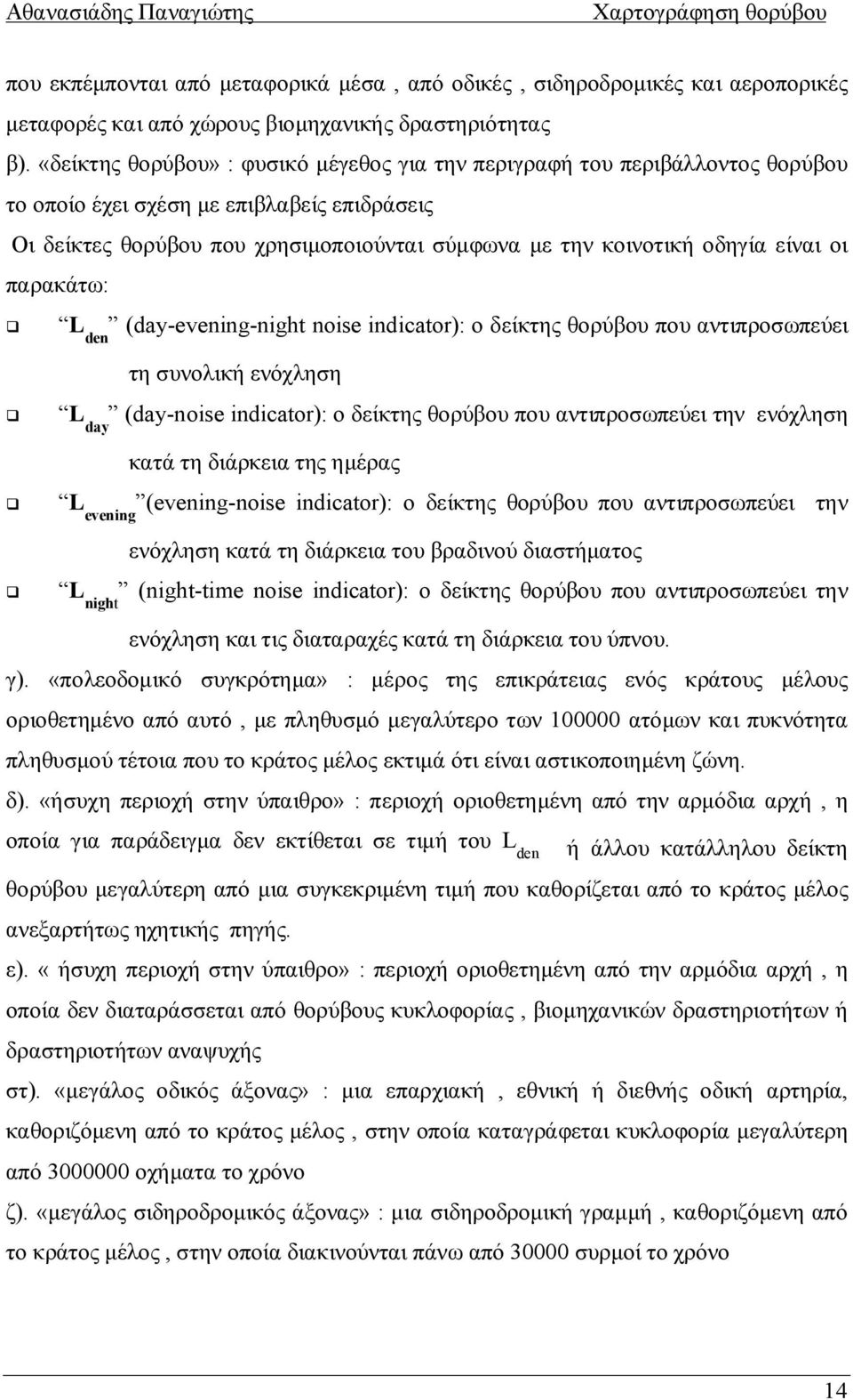 είναι οι παρακάτω: L den (day-evening-night noise indicator): ο δείκτης θορύβου που αντιπροσωπεύει τη συνολική ενόχληση L day (day-noise indicator): ο δείκτης θορύβου που αντιπροσωπεύει την ενόχληση