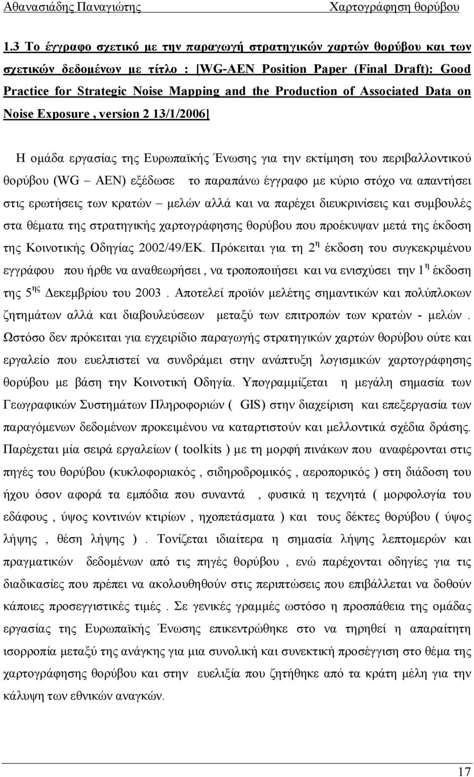 στόχο να απαντήσει στις ερωτήσεις των κρατών μελών αλλά και να παρέχει διευκρινίσεις και συμβουλές στα θέματα της στρατηγικής χαρτογράφησης θορύβου που προέκυψαν μετά της έκδοση της Κοινοτικής