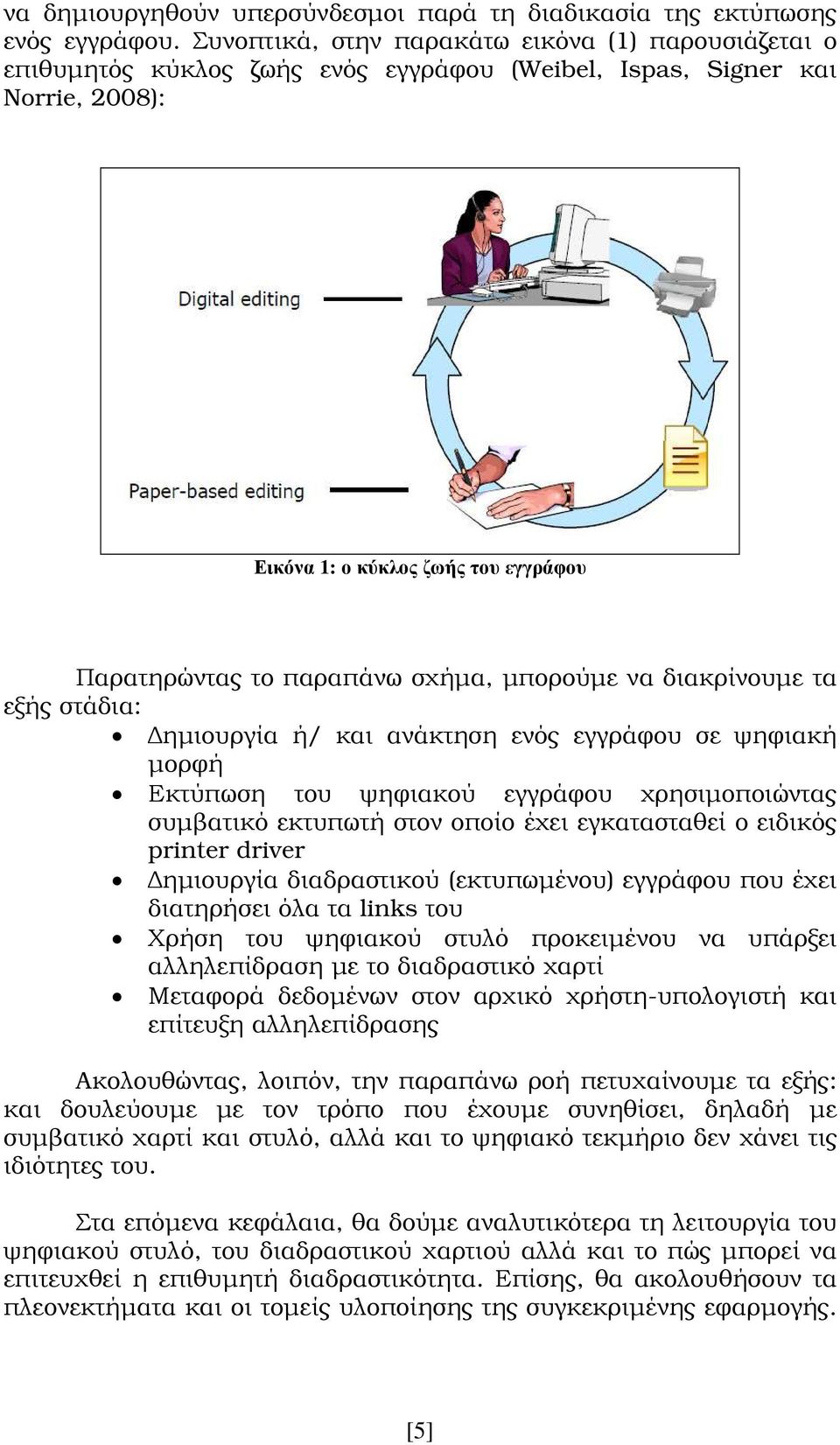 µπορούµε να διακρίνουµε τα εξής στάδια: ηµιουργία ή/ και ανάκτηση ενός εγγράφου σε ψηφιακή µορφή Εκτύπωση του ψηφιακού εγγράφου χρησιµοποιώντας συµβατικό εκτυπωτή στον οποίο έχει εγκατασταθεί ο