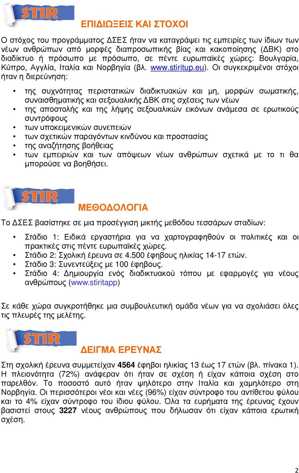 Οι συγκεκριµένοι στόχοι ήταν η διερεύνηση: της συχνότητας περιστατικών διαδικτυακών και µη, µορφών σωµατικής, συναισθηµατικής και σεξουαλικής ΒΚ στις σχέσεις των νέων της αποστολής και της λήψης