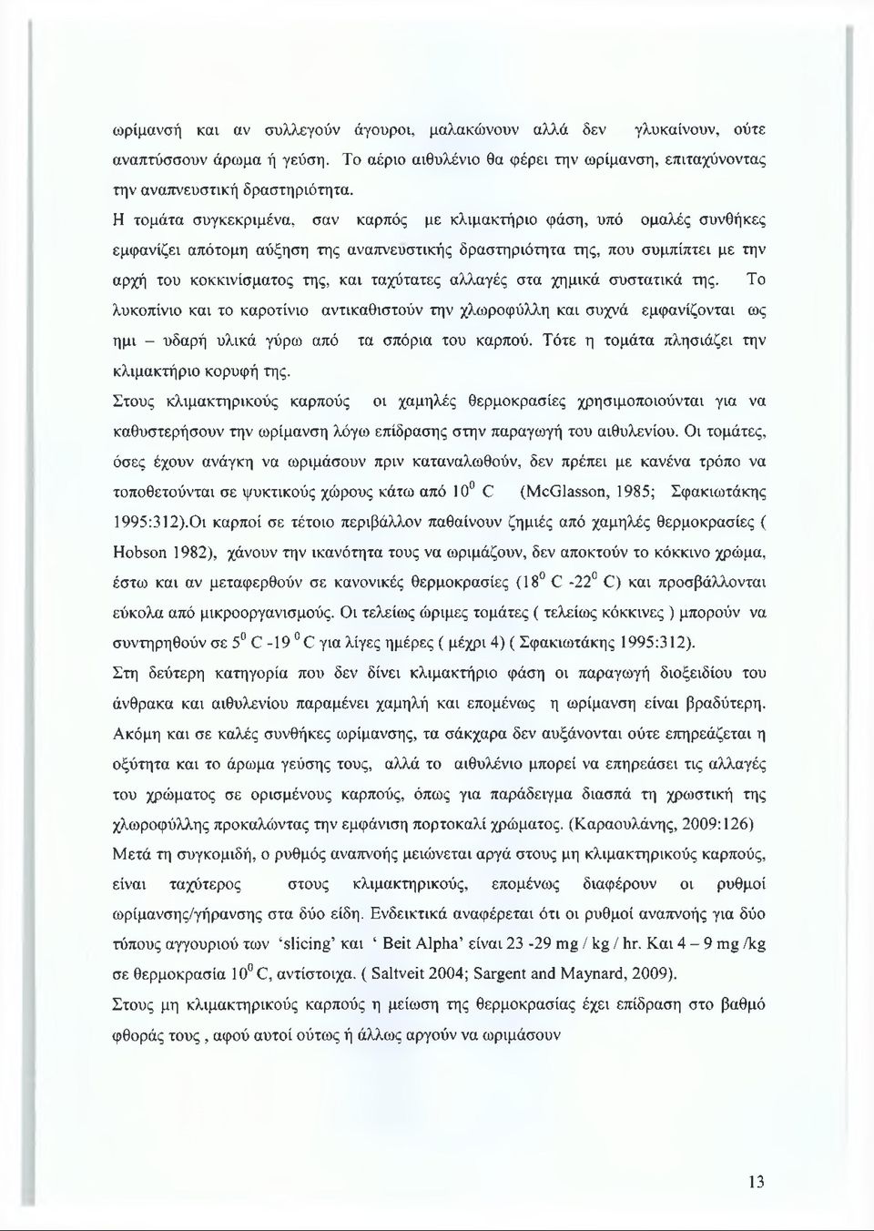 αλλαγές στα χημικά συστατικά της. Το λυκοπίνιο και το καροτίνιο αντικαθιστούν την χλωροφύλλη και συχνά εμφανίζονται ως ημι - υδαρή υλικά γύρω από τα σπόρια του καρπού.