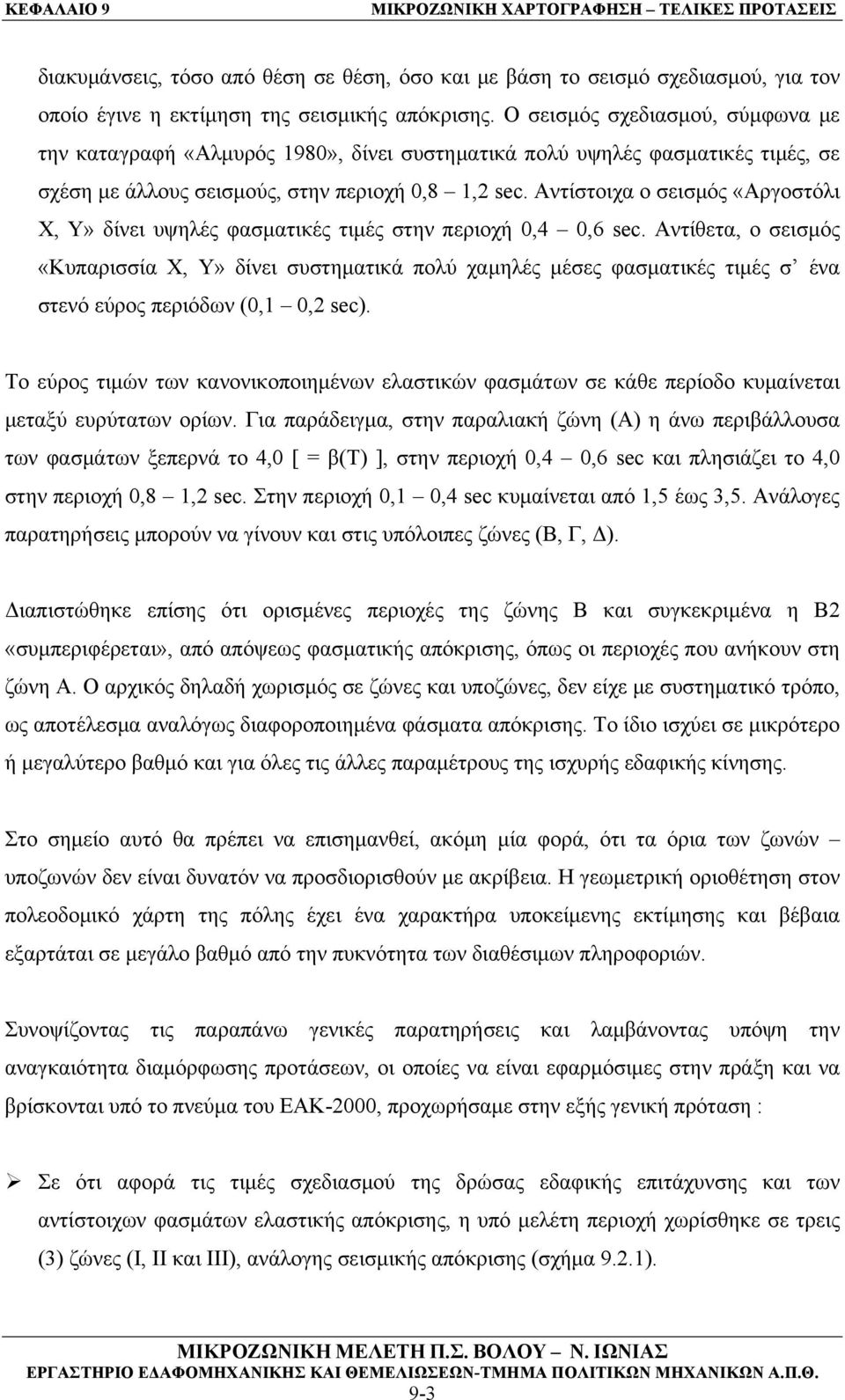 Αντίστοιχα ο σεισμός «Αργοστόλι Χ, Y» δίνει υψηλές φασματικές τιμές στην περιοχή 0,4 0,6 sec.