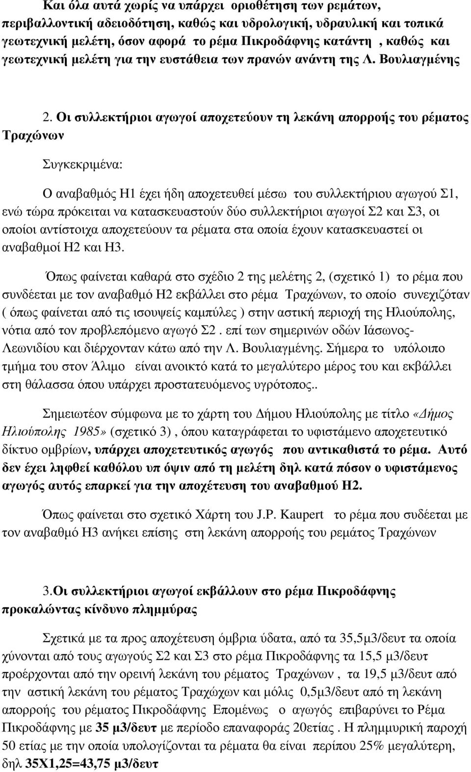 Οι συλλεκτήριοι αγωγοί αποχετεύουν τη λεκάνη απορροής του ρέματος Τραχώνων Συγκεκριμένα: Ο αναβαθμός Η1 έχει ήδη αποχετευθεί μέσω του συλλεκτήριου αγωγού Σ1, ενώ τώρα πρόκειται να κατασκευαστούν δύο
