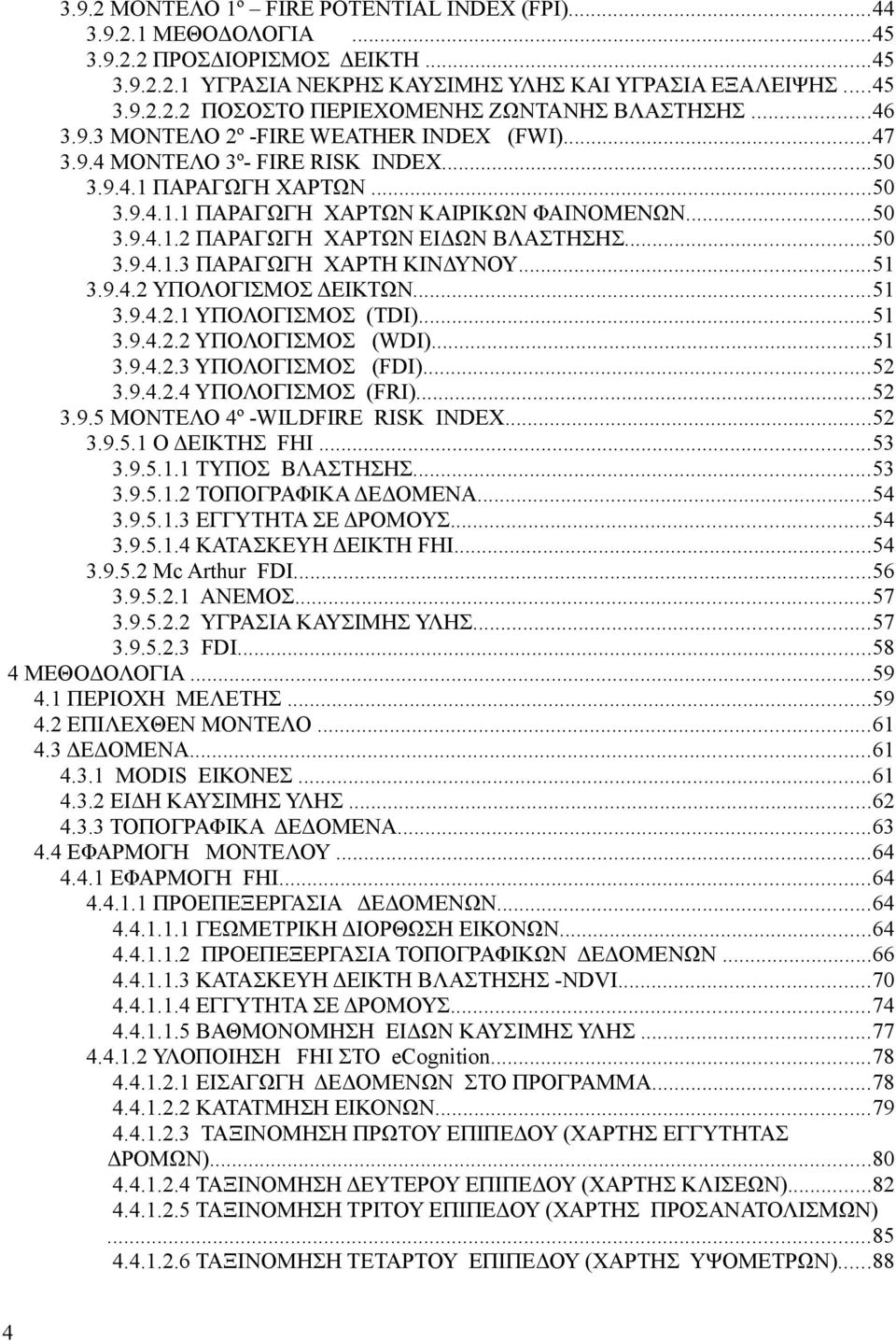 ..50 3.9.4.1.3 ΠΑΡΑΓΩΓΗ ΧΑΡΤΗ ΚΙΝΔΥΝΟΥ...51 3.9.4.2 ΥΠΟΛΟΓΙΣΜΟΣ ΔΕΙΚΤΩΝ...51 3.9.4.2.1 ΥΠΟΛΟΓΙΣΜΟΣ (TDI)...51 3.9.4.2.2 ΥΠΟΛΟΓΙΣΜΟΣ (WDI)...51 3.9.4.2.3 ΥΠΟΛΟΓΙΣΜΟΣ (FDI)...52 3.9.4.2.4 ΥΠΟΛΟΓΙΣΜΟΣ (FRI).