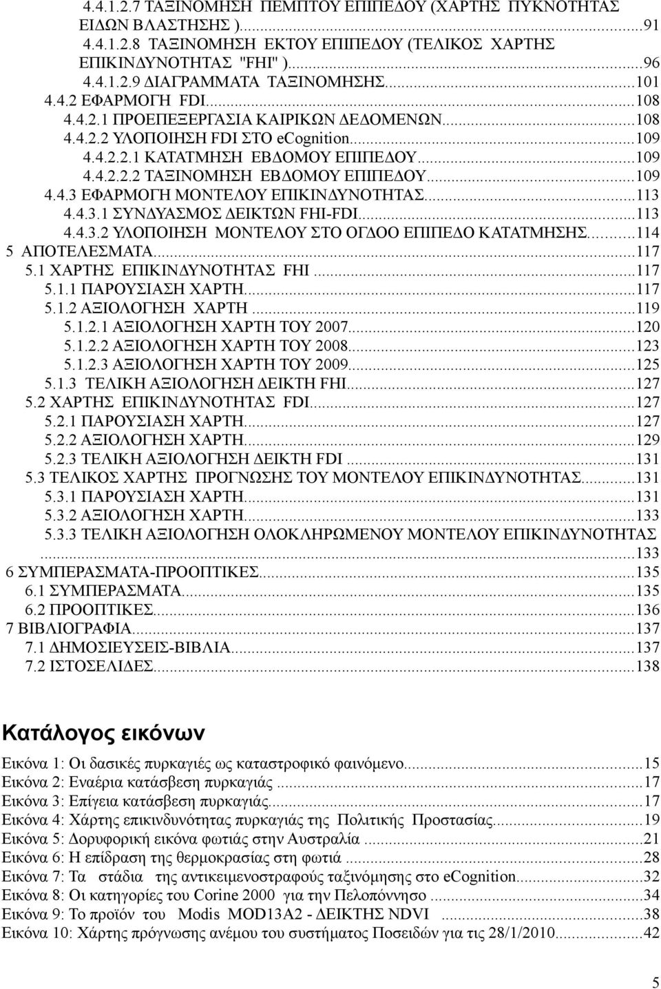 ..109 4.4.3 ΕΦΑΡΜΟΓΗ ΜΟΝΤΕΛΟΥ ΕΠΙΚΙΝΔΥΝΟΤΗΤΑΣ...113 4.4.3.1 ΣΥΝΔΥΑΣΜΟΣ ΔΕΙΚΤΩΝ FHI-FDI...113 4.4.3.2 ΥΛΟΠΟΙΗΣΗ ΜΟΝΤΕΛΟΥ ΣΤΟ ΟΓΔΟΟ ΕΠΙΠΕΔΟ ΚΑΤΑΤΜΗΣΗΣ...114 5 ΑΠΟΤΕΛΕΣΜΑΤΑ...117 5.