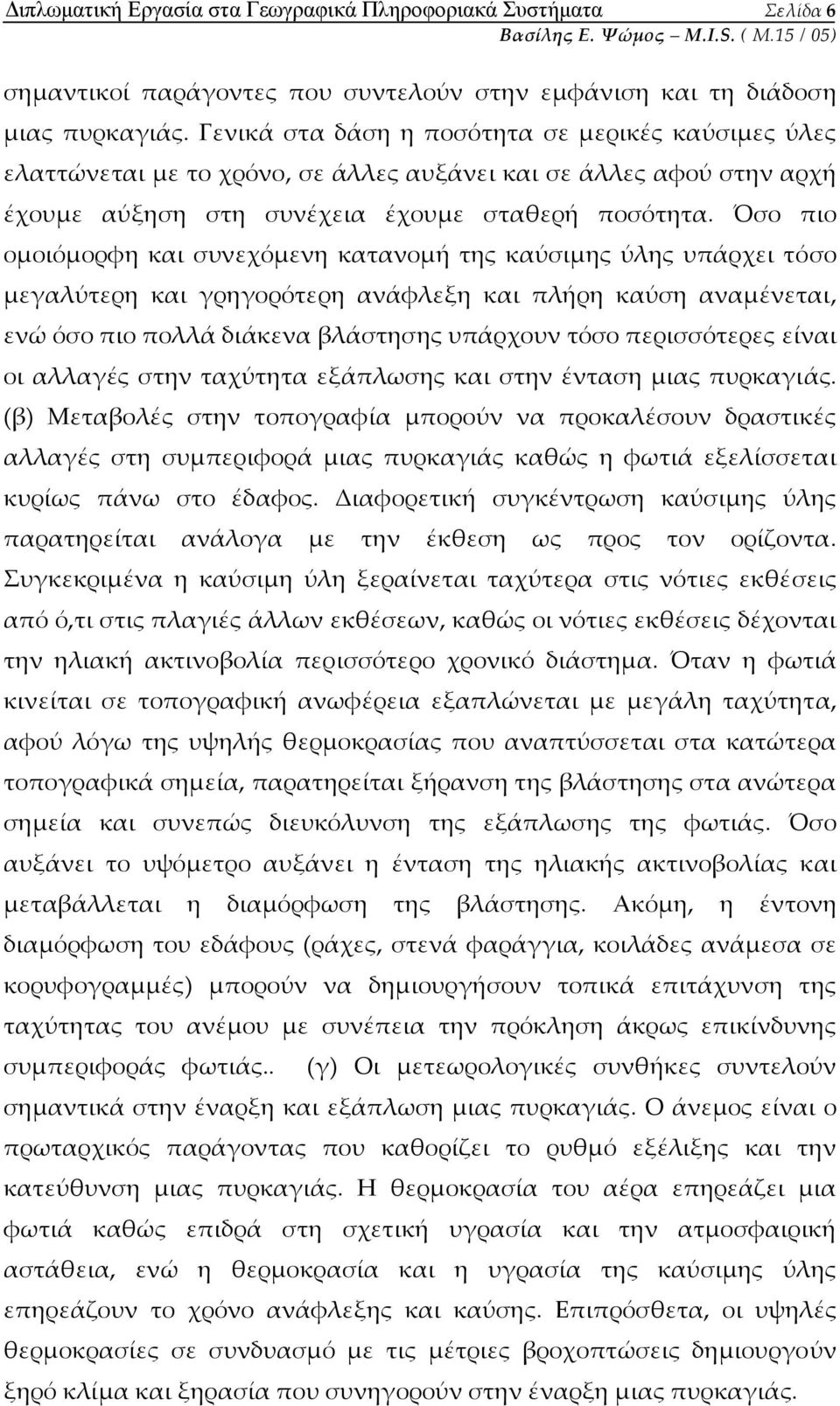 Όσο πιο ομοιόμορφη και συνεχόμενη κατανομή της καύσιμης ύλης υπάρχει τόσο μεγαλύτερη και γρηγορότερη ανάφλεξη και πλήρη καύση αναμένεται, ενώ όσο πιο πολλά διάκενα βλάστησης υπάρχουν τόσο