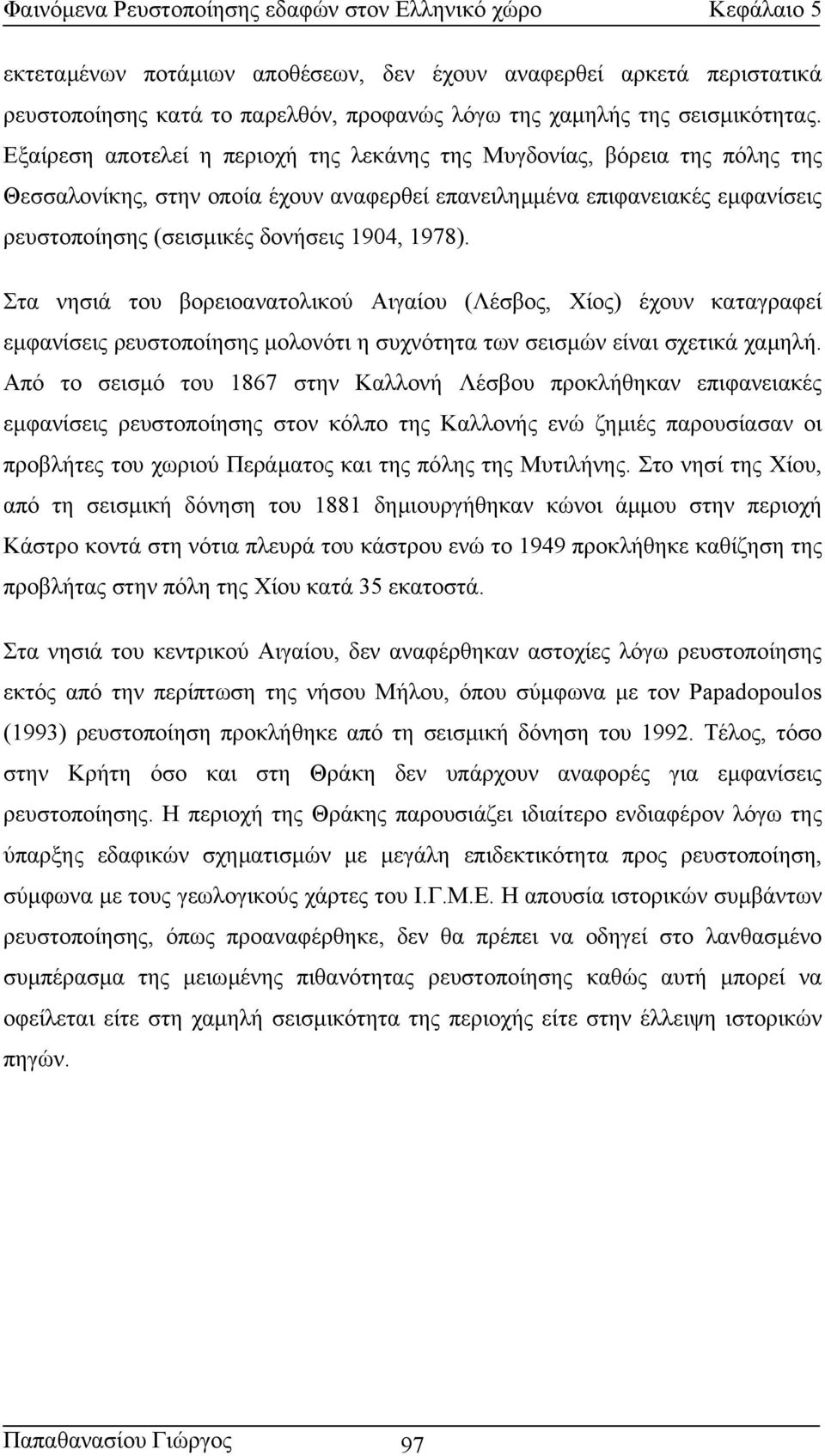 1978). Στα νησιά του βορειοανατολικού Αιγαίου (Λέσβος, Χίος) έχουν καταγραφεί εµφανίσεις ρευστοποίησης µολονότι η συχνότητα των σεισµών είναι σχετικά χαµηλή.