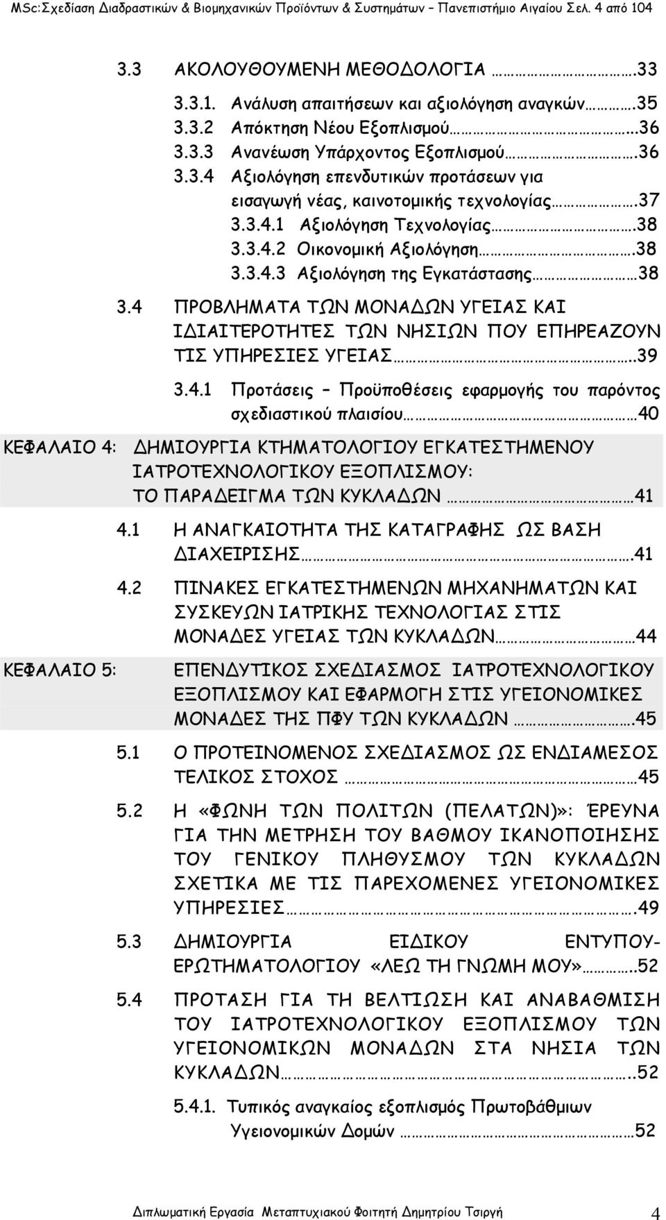 4 ΠΡΟΒΛΗΜΑΤΑ ΤΩΝ ΜΟΝΑ ΩΝ ΥΓΕΙΑΣ ΚΑΙ Ι ΙΑΙΤΕΡΟΤΗΤΕΣ ΤΩΝ ΝΗΣΙΩΝ ΠΟΥ ΕΠΗΡΕΑΖΟΥΝ ΤΙΣ ΥΠΗΡΕΣΙΕΣ ΥΓΕΙΑΣ..39 3.4.1 Προτάσεις Προϋποθέσεις εφαρμογής του παρόντος σχεδιαστικού πλαισίου 40 KΕΦΑΛΑΙΟ 4: ΗΜΙΟΥΡΓΙΑ ΚΤΗΜΑΤΟΛΟΓΙΟΥ ΕΓΚΑΤΕΣΤΗΜΕΝΟΥ ΙΑΤΡΟΤΕΧΝΟΛΟΓΙΚΟΥ ΕΞΟΠΛΙΣΜΟΥ: ΤΟ ΠΑΡΑ ΕΙΓΜΑ ΤΩΝ ΚΥΚΛΑ ΩΝ 41 4.