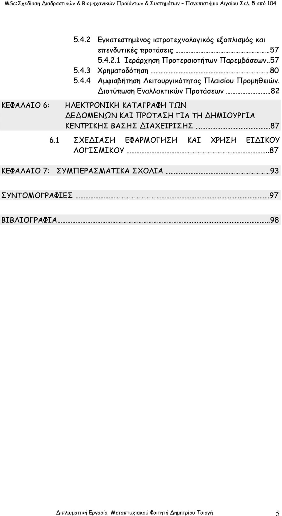 ιατύπωση Εναλλακτικών Προτάσεων 82 ΚΕΦΑΛΑΙΟ 6: ΗΛΕΚΤΡΟΝΙΚΗ ΚΑΤΑΓΡΑΦΗ ΤΩΝ Ε ΟΜΕΝΩΝ ΚΑΙ ΠΡΟΤΑΣΗ ΓΙΑ ΤΗ ΗΜΙΟΥΡΓΙΑ ΚΕΝΤΡΙΚΗΣ ΒΑΣΗΣ ΙΑΧΕΙΡΙΣΗΣ 87 6.