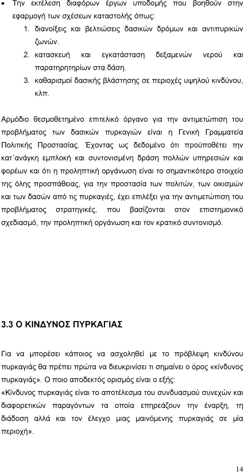 Αρμόδιο θεσμοθετημένο επιτελικό όργανο για την αντιμετώπιση του προβλήματος των δασικών πυρκαγιών είναι η Γενική Γραμματεία Πολιτικής Προστασίας.