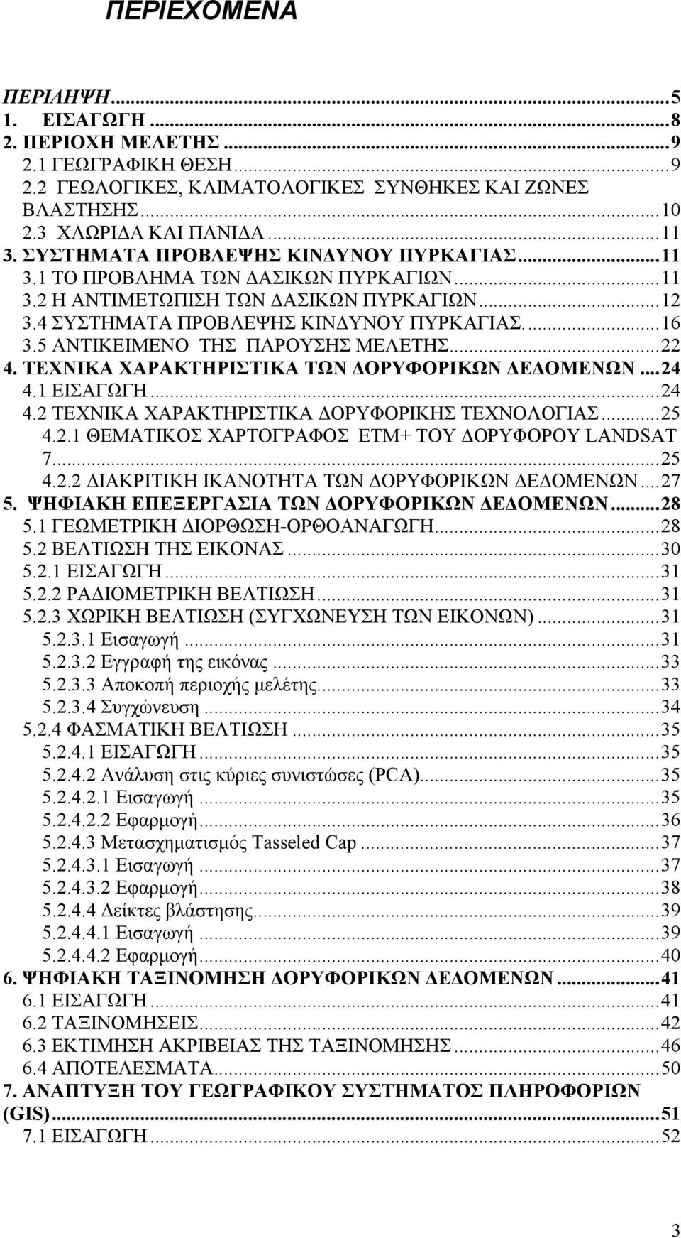 5 ΑΝΤΙΚΕΙΜΕΝΟ ΤΗΣ ΠΑΡΟΥΣΗΣ ΜΕΛΕΤΗΣ...22 4. ΤΕΧΝΙΚΑ ΧΑΡΑΚΤΗΡΙΣΤΙΚΑ ΤΩΝ ΔΟΡΥΦΟΡΙΚΩΝ ΔΕΔΟΜΕΝΩΝ...24 4.1 ΕΙΣΑΓΩΓΗ...24 4.2 ΤΕΧΝΙΚΑ ΧΑΡΑΚΤΗΡΙΣΤΙΚΑ ΔΟΡΥΦΟΡΙΚΗΣ ΤΕΧΝΟΛΟΓΙΑΣ...25 4.2.1 ΘΕΜΑΤΙΚΟΣ ΧΑΡΤΟΓΡΑΦΟΣ ETΜ+ ΤΟΥ ΔΟΡΥΦΟΡΟΥ LANDSAT 7.